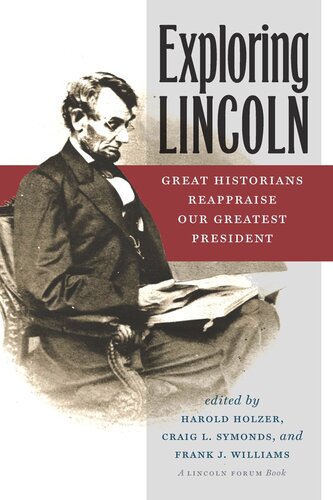 Exploring Lincoln Great Historians Reappraise Our Greatest President Craig L Symonds Editor Frank J Williams Editor Harold Holzer Editor