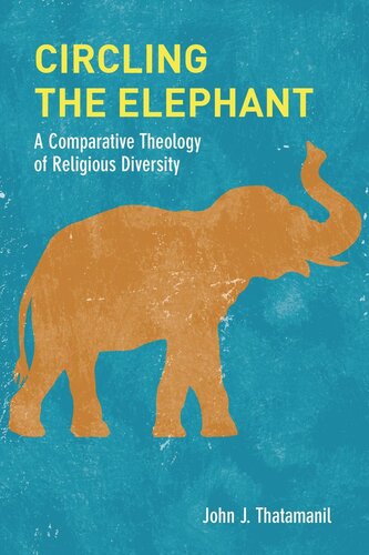Circling The Elephant A Comparative Theology Of Religious Diversity John J Thatamanil