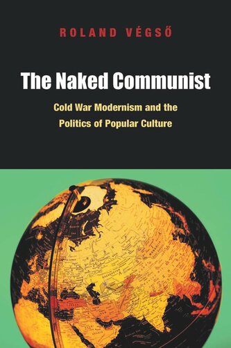 The Naked Communist Cold War Modernism And The Politics Of Popular Culture Roland Vgs