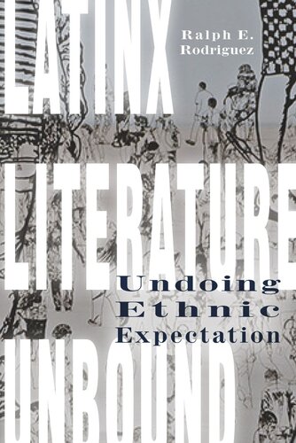 Latinx Literature Unbound Undoing Ethnic Expectation Ralph E Rodriguez