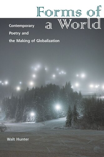 Forms Of A World Contemporary Poetry And The Making Of Globalization Walt Hunter