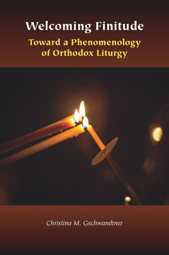Welcoming Finitude Toward A Phenomenology Of Orthodox Liturgy Christina M Gschwandtner