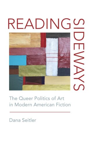 Reading Sideways The Queer Politics Of Art In Modern American Fiction Dana Seitler