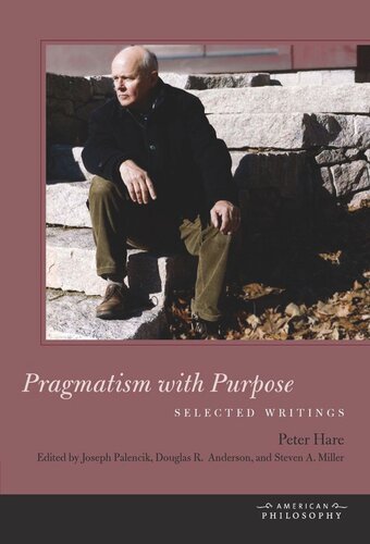 Pragmatism With Purpose Selected Writings Peter Hare Editor Douglas R Anderson Editor Steven A Miller Editor Joseph Palencik Editor
