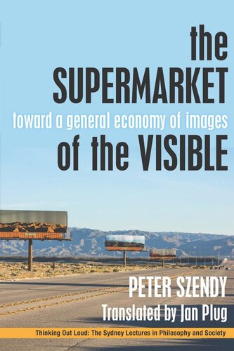The Supermarket Of The Visible Toward A General Economy Of Images Peter Szendy Jan Plug