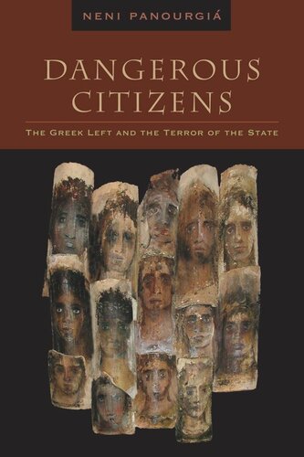 Dangerous Citizens The Greek Left And The Terror Of The State Neni Panourgi