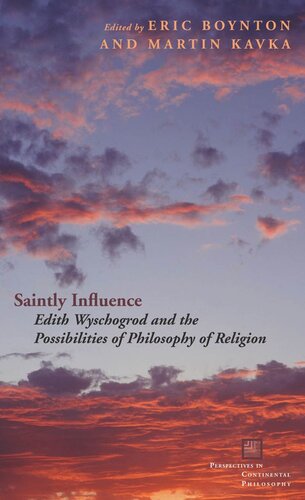 Saintly Influence Edith Wyschogrod And The Possibilities Of Philosophy Of Religion Eric Boynton Editor Martin Kavka Editor