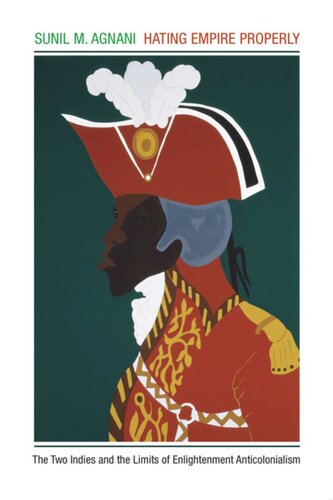Hating Empire Properly The Two Indies And The Limits Of Enlightenment Anticolonialism Sunil M Agnani