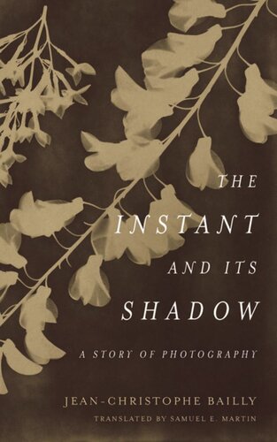 The Instant And Its Shadow A Story Of Photography Jeanchristophe Bailly Samuel E Martin