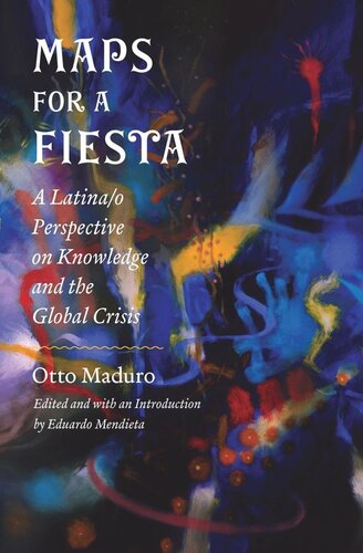 Maps For A Fiesta A Latinao Perspective On Knowledge And The Global Crisis Otto Maduro Editor Eduardo Mendieta Editor