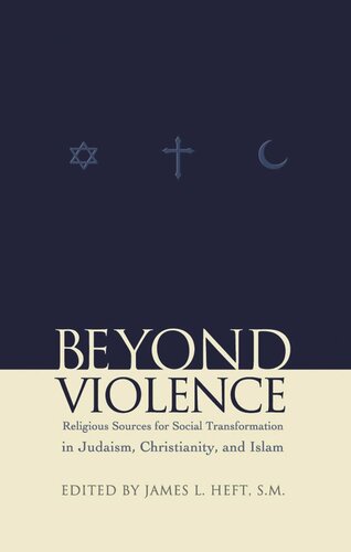 Beyond Violence Religious Sources Of Social Transformation In Judaism Christianity And Islam James L Heft Editor