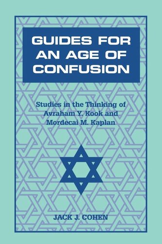 Guides For An Age Of Confusion Studies In The Thinking Of Avraham Y Kook And Mordecai M Kaplan Jack J Cohen