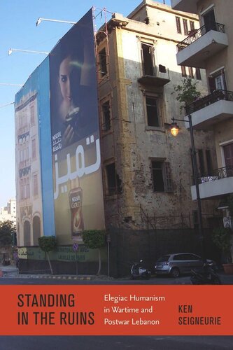 Standing By The Ruins Elegiac Humanism In Wartime And Postwar Lebanon Ken Seigneurie
