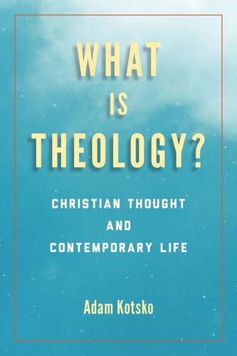 What Is Theology Christian Thought And Contemporary Life Adam Kotsko