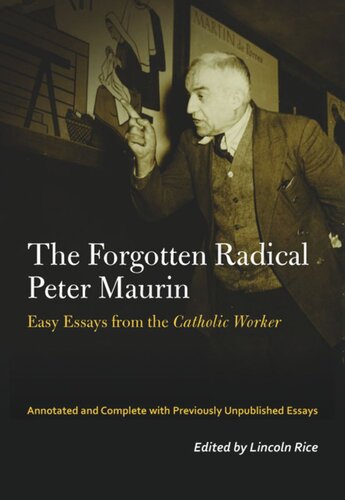 The Forgotten Radical Peter Maurin Easy Essays From The Catholic Worker Peter Maurin Editor Lincoln Rice Editor
