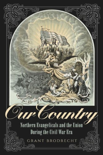 Our Country Northern Evangelicals And The Union During The Civil War Era Grant R Brodrecht