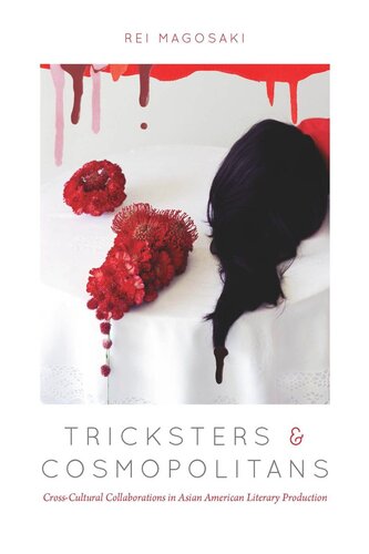 Tricksters And Cosmopolitans Crosscultural Collaborations In Asian American Literary Production Rei Magosaki