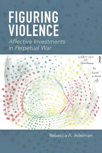 Figuring Violence Affective Investments In Perpetual War Rebecca A Adelman