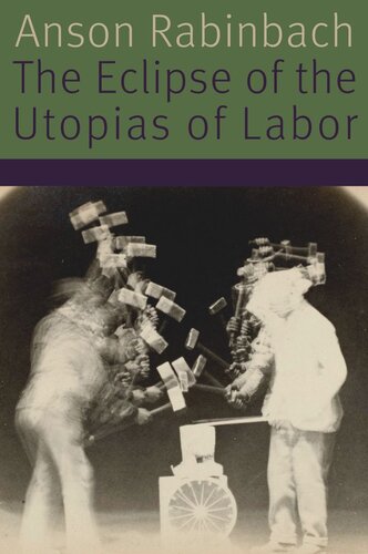 The Eclipse Of The Utopias Of Labor Anson Rabinbach