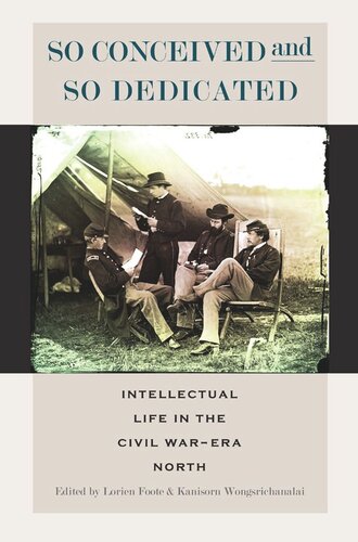 So Conceived And So Dedicated Intellectual Life In The Civil Warera North Lorien Foote Editor Kanisorn Wongsrichanalai Editor
