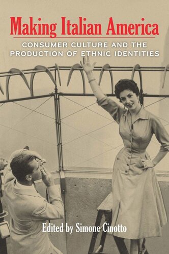 Making Italian America Consumer Culture And The Production Of Ethnic Identities Simone Cinotto Editor