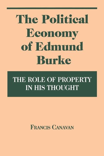 The Political Economy Of Edmund Burke The Role Of Property In His Thought Francis Canavan