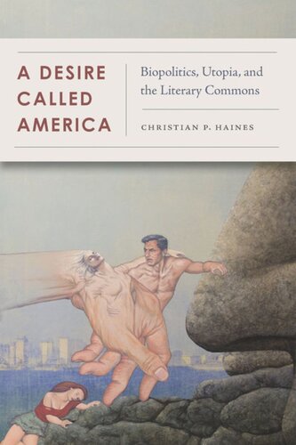A Desire Called America Biopolitics Utopia And The Literary Commons Christian Haines