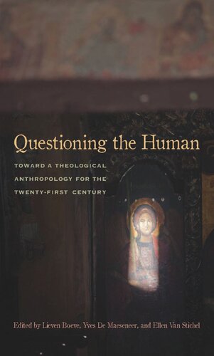 Questioning The Human Toward A Theological Anthropology For The Twentyfirst Century Lieven Boeve Yves De Maeseneer Ellen Van Stichel