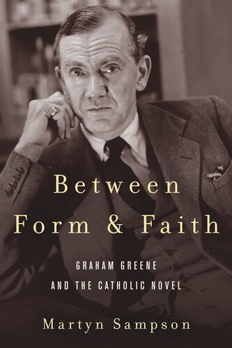 Between Form And Faith Graham Greene And The Catholic Novel Martyn Sampson