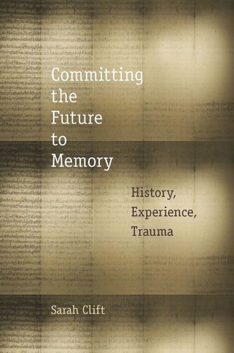 Committing The Future To Memory History Experience Trauma Sarah Clift