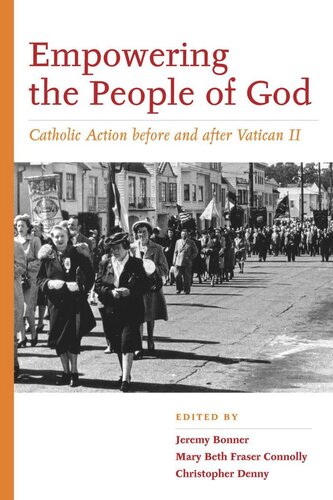 Empowering The People Of God Catholic Action Before And After Vatican Ii Christopher D Denny Editor Mary Beth Fraser Connolly Editor Jeremy Bonner Editor