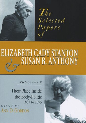 The Selected Papers Of Elizabeth Cady Stanton And Susan B Anthony Their Place Inside The Bodypolitic 1887 To 1895 Ann D Gordon