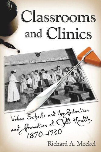 Classrooms And Clinics Urban Schools And The Protection And Promotion Of Child Health 18701930 Richard A Meckel