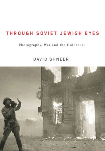 Through Soviet Jewish Eyes Photography War And The Holocaust David Shneer