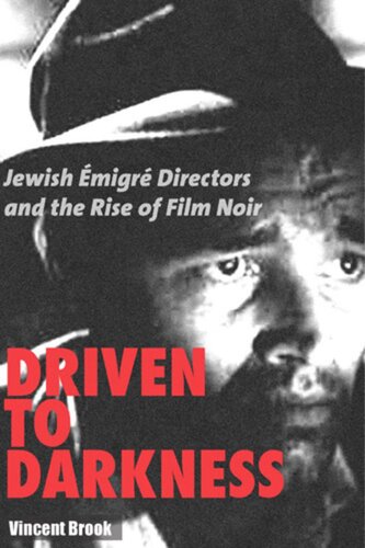 Driven To Darkness Jewish Emigre Directors And The Rise Of Film Noir Vincent Brook