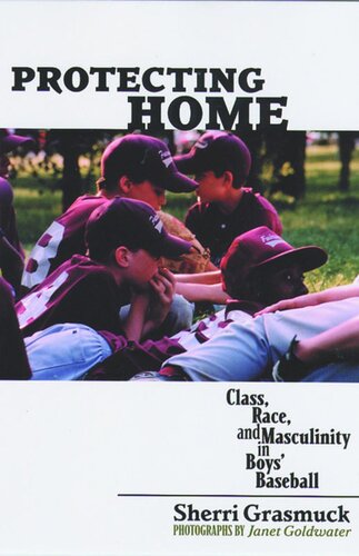 Protecting Home Class Race And Masculinity In Boys Baseball Sherri Grasmuck