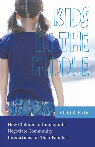 Kids In The Middle How Children Of Immigrants Negotiate Community Interactions For Their Families Vikki S Katz