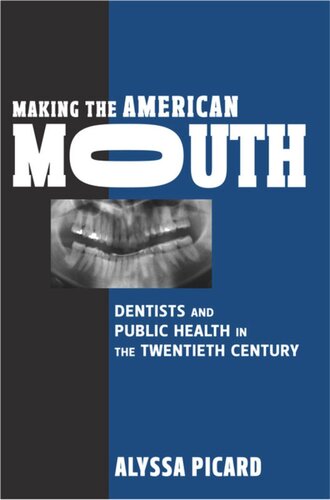 Making The American Mouth Dentists And Public Health In The Twentieth Century Alyssa Picard