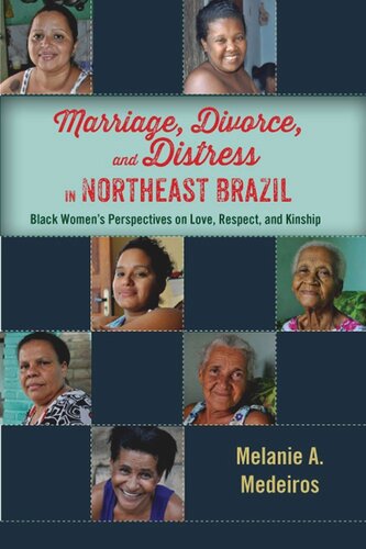 Marriage Divorce And Distress In Northeast Brazil Black Womens Perspectives On Love Respect And Kinship Melanie A Medeiros