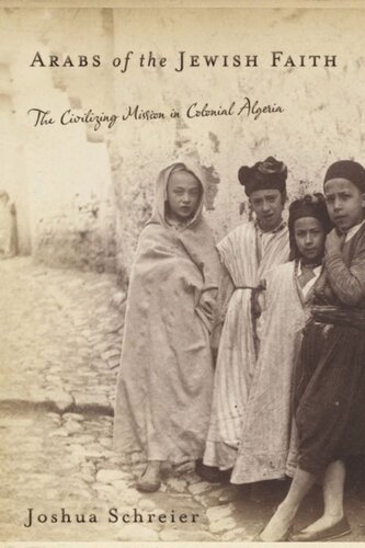 Arabs Of The Jewish Faith The Civilizing Mission In Colonial Algeria Joshua Schreier