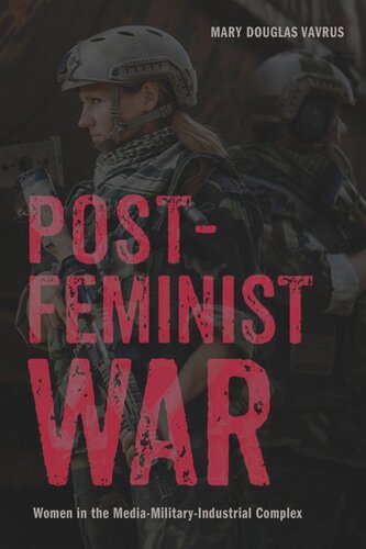 Postfeminist War Women In The Mediamilitaryindustrial Complex Mary Douglas Vavrus