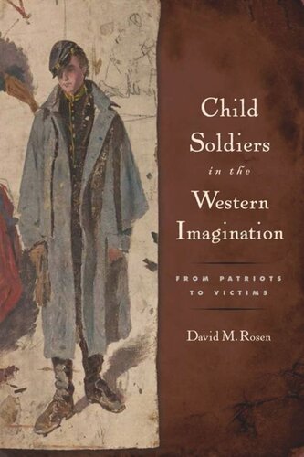 Child Soldiers In The Western Imagination From Patriots To Victims David M Rosen