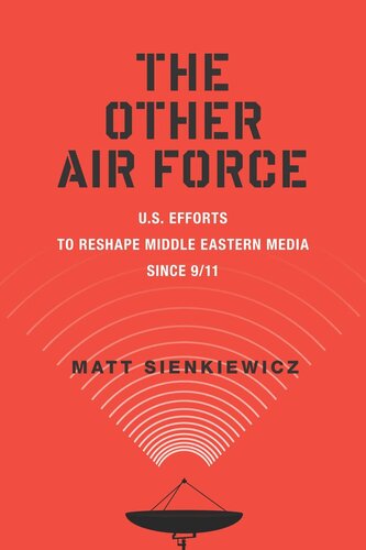 The Other Air Force Us Efforts To Reshape Middle Eastern Media Since 911 Matt Sienkiewicz