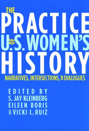 The Practice Of Us Womens History Narratives Intersections And Dialogues S Jay Kleinberg Editor Vicki Ruiz Editor Eileen Boris Editor