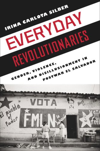 Everyday Revolutionaries Gender Violence And Disillusionment In Postwar El Salvador Irina Carlota Silber