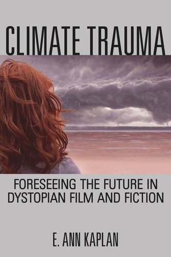 Climate Trauma Foreseeing The Future In Dystopian Film And Fiction E Ann Kaplan