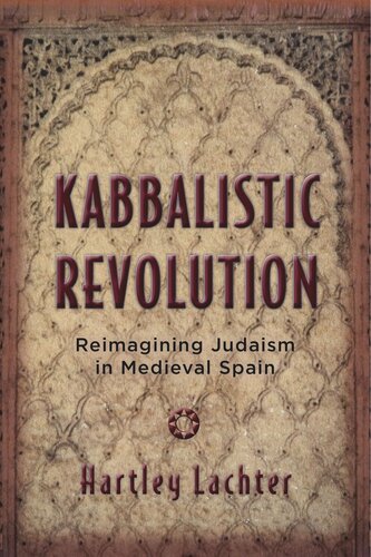 Kabbalistic Revolution Reimagining Judaism In Medieval Spain Hartley Lachter
