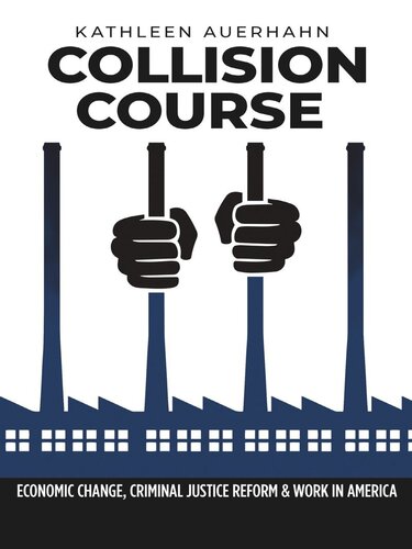 Collision Course Economic Change Criminal Justice Reform And Work In America Kathleen Auerhahn