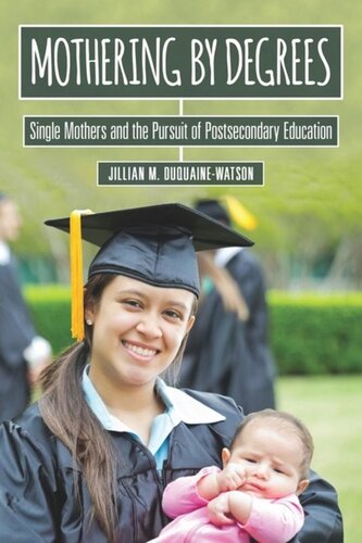 Mothering By Degrees Single Mothers And The Pursuit Of Postsecondary Education Jillian M Duquainewatson