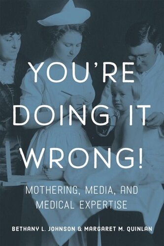 Youre Doing It Wrong Mothering Media And Medical Expertise Bethany L Johnson Margaret M Quinlan